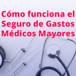Cómo funciona el Seguro de Gastos Médicos Mayores