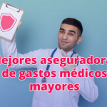Mejores aseguradoras de gastos médicos mayores