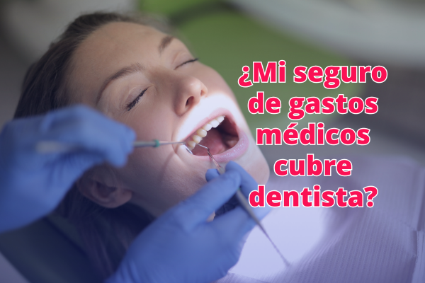 ¿Mi seguro de gastos médicos cubre dentista?